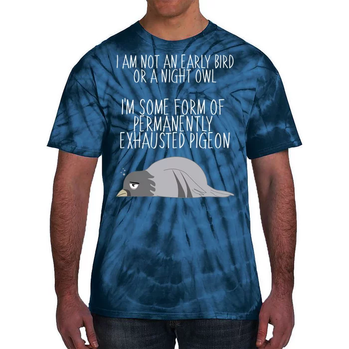 Not An Early Bird Night Owl I'm Some Form Of Permanently Exhausted Pigeon Tie-Dye T-Shirt