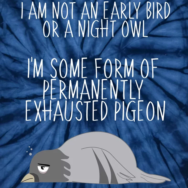 Not An Early Bird Night Owl I'm Some Form Of Permanently Exhausted Pigeon Tie-Dye T-Shirt