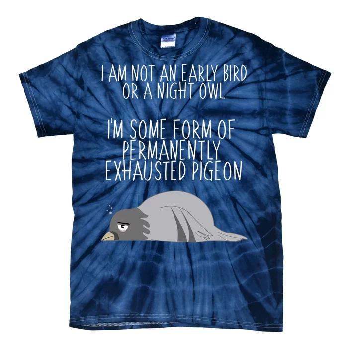 Not An Early Bird Night Owl I'm Some Form Of Permanently Exhausted Pigeon Tie-Dye T-Shirt