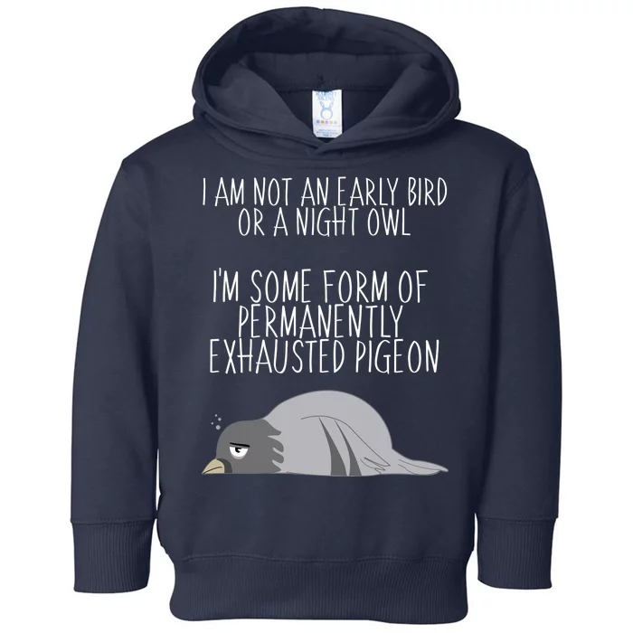 Not An Early Bird Night Owl I'm Some Form Of Permanently Exhausted Pigeon Toddler Hoodie