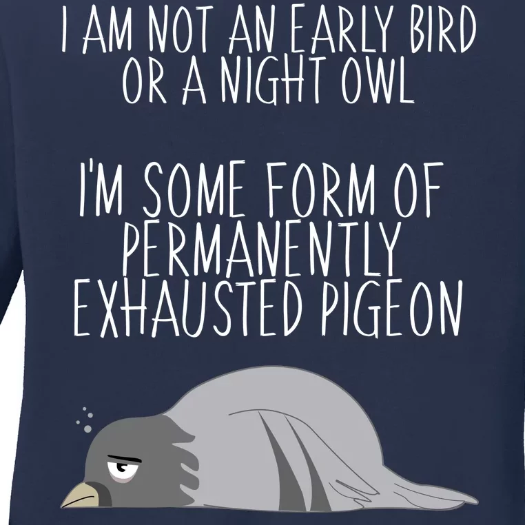 Not An Early Bird Night Owl I'm Some Form Of Permanently Exhausted Pigeon Ladies Long Sleeve Shirt