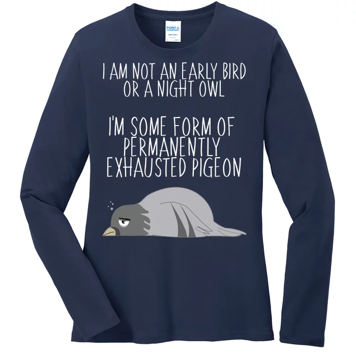 Not An Early Bird Night Owl I'm Some Form Of Permanently Exhausted Pigeon Ladies Long Sleeve Shirt