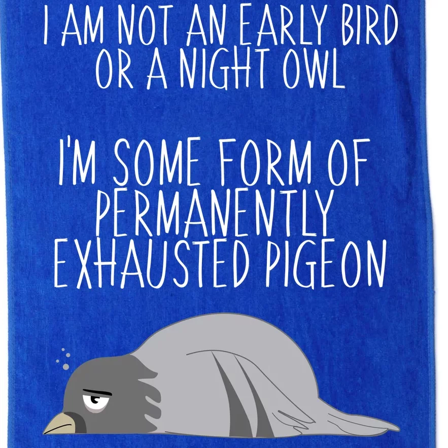 Not An Early Bird Night Owl I'm Some Form Of Permanently Exhausted Pigeon Platinum Collection Golf Towel