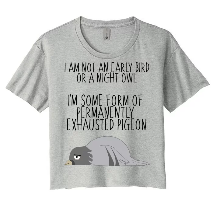 Not An Early Bird Night Owl I'm Some Form Of Permanently Exhausted Pigeon Women's Crop Top Tee