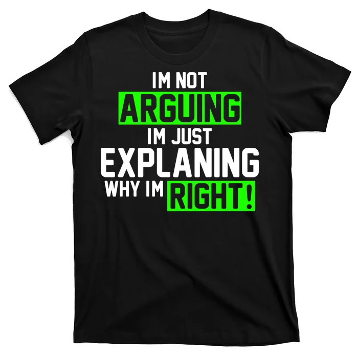 Not Arguing Explaining Why I'm Right Funny Meme T-Shirt