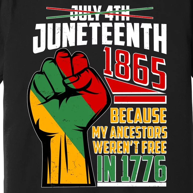 Not July 4th Juneteenth 1865 My Ancestors Weren't Free In 1776 Premium T-Shirt