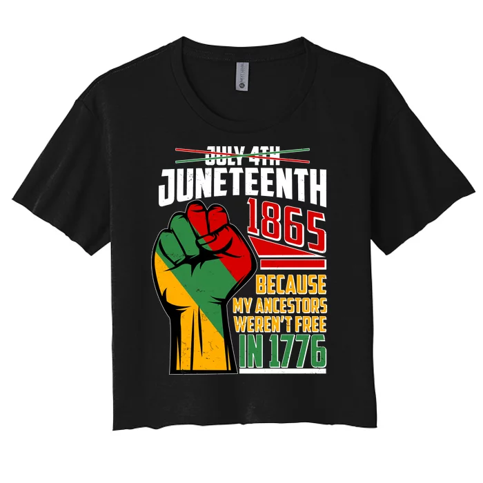 Not July 4th Juneteenth 1865 My Ancestors Weren't Free In 1776 Women's Crop Top Tee