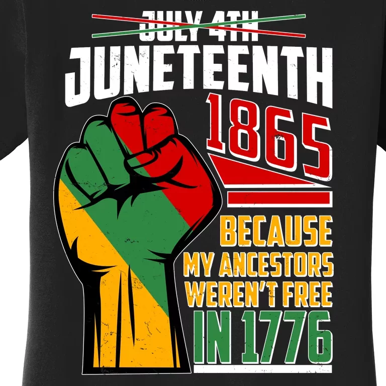 Not July 4th Juneteenth 1865 My Ancestors Weren't Free In 1776 Women's T-Shirt