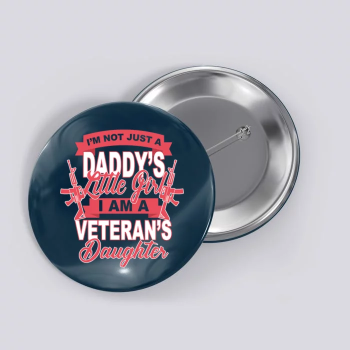 Not just A Daddy's Little Girl I'm A Veterans Daughter Button