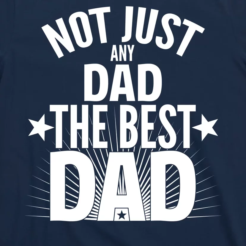 Not Just Any Dad The Best Dad T-Shirt