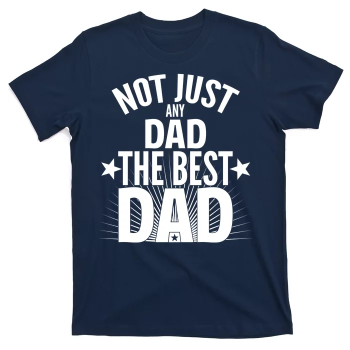 Not Just Any Dad The Best Dad T-Shirt