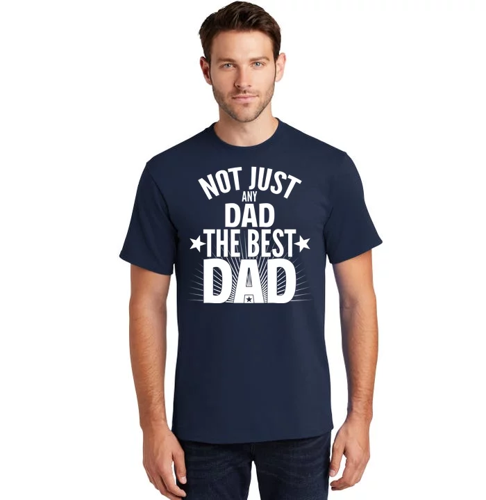 Not Just Any Dad The Best Dad Tall T-Shirt