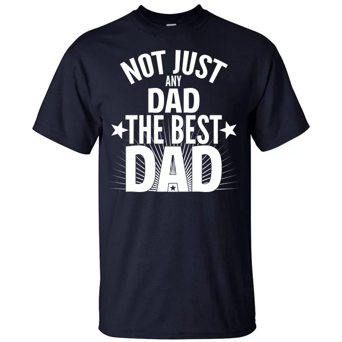 Not Just Any Dad The Best Dad Tall T-Shirt