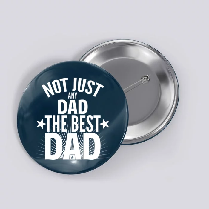 Not Just Any Dad The Best Dad Button