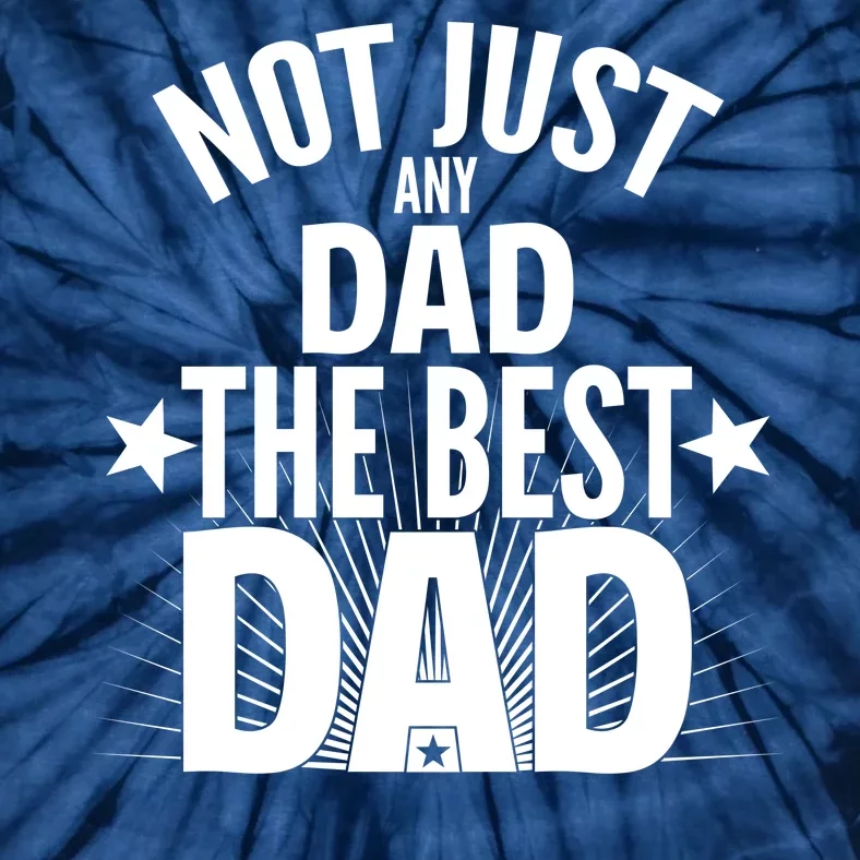 Not Just Any Dad The Best Dad Tie-Dye T-Shirt