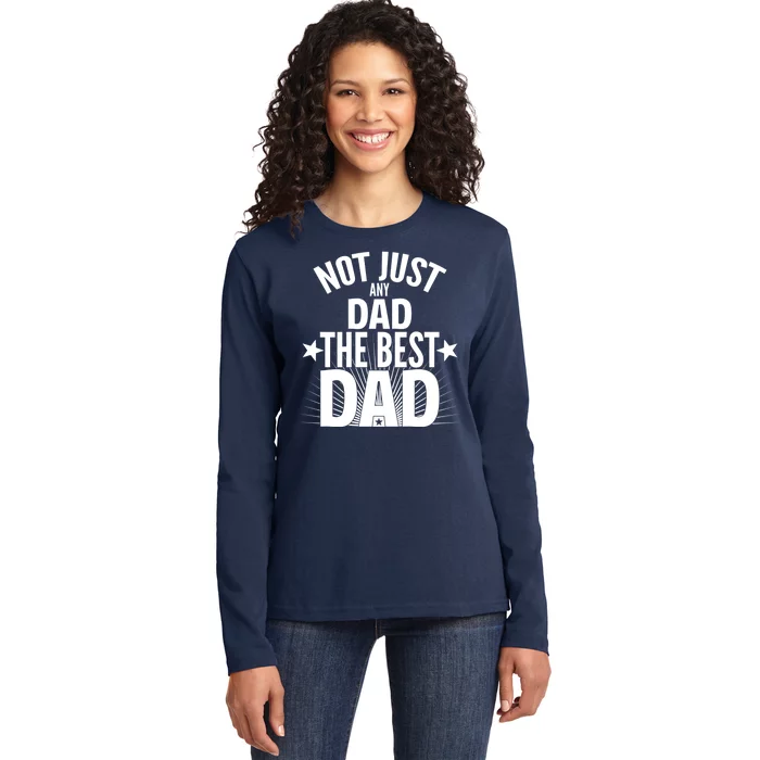 Not Just Any Dad The Best Dad Ladies Long Sleeve Shirt