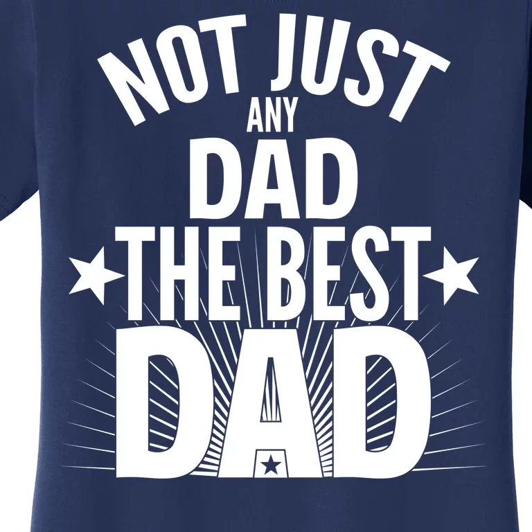 Not Just Any Dad The Best Dad Women's T-Shirt