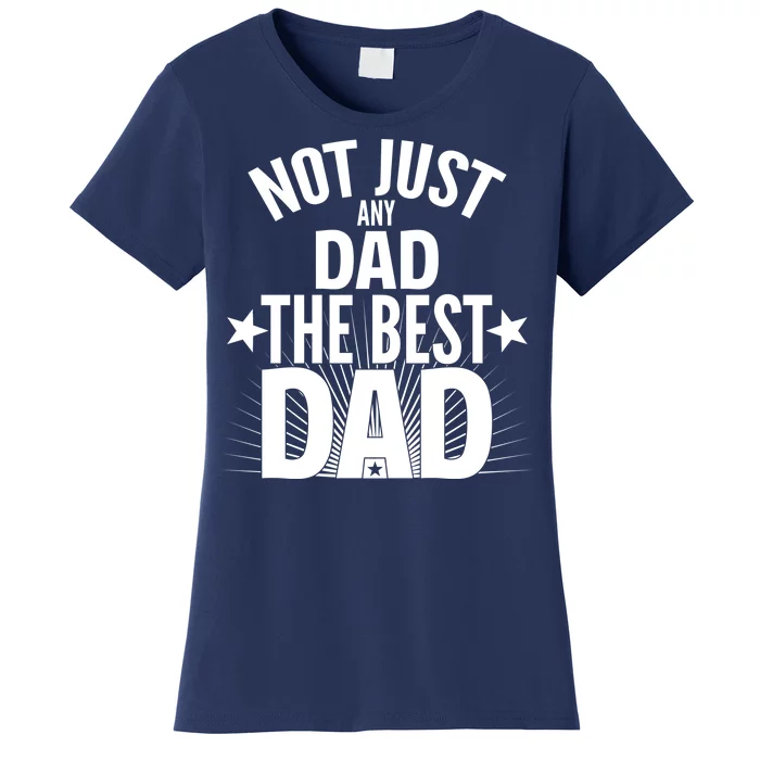 Not Just Any Dad The Best Dad Women's T-Shirt