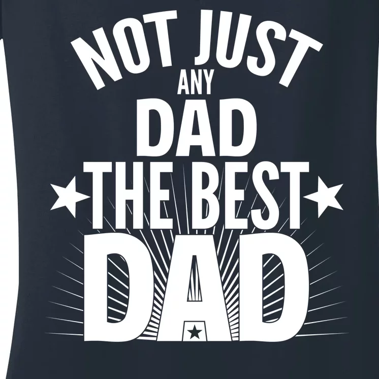 Not Just Any Dad The Best Dad Women's V-Neck T-Shirt