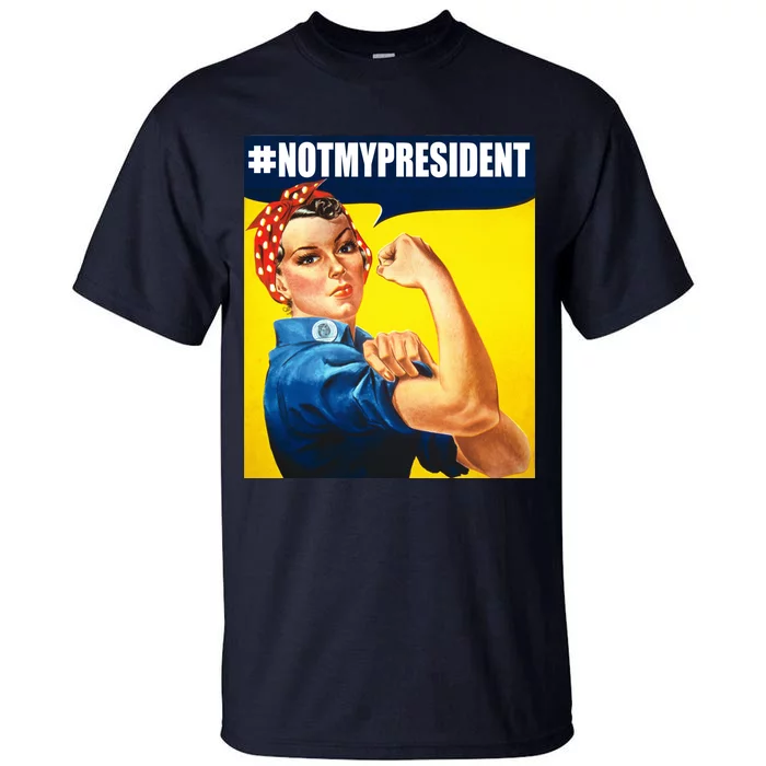 Not My President Rosie Riverter Girl Power Anti Trump Poster Tall T-Shirt