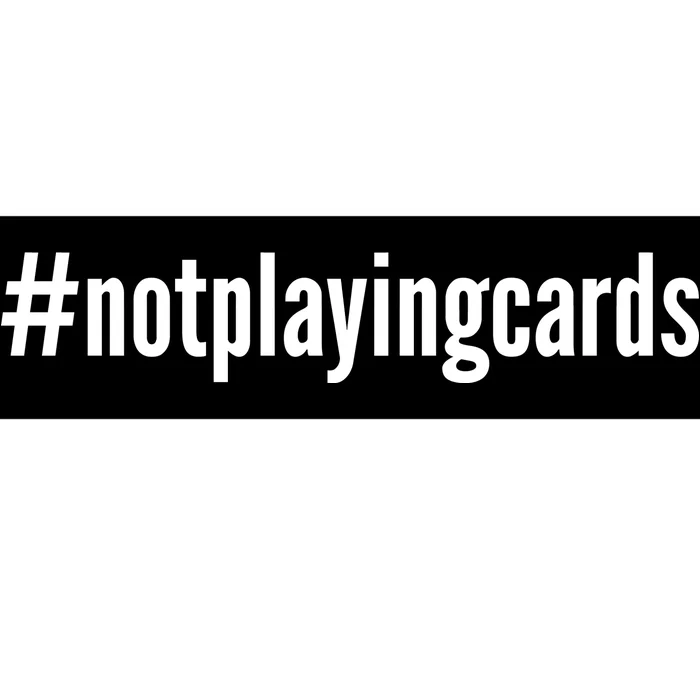 Not Playing Cards Bumper Sticker