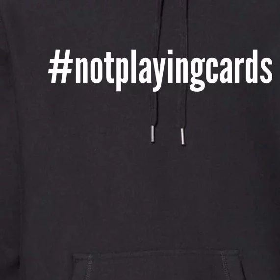 Not Playing Cards Premium Hoodie