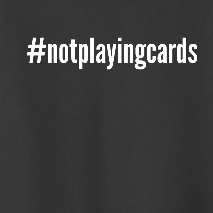 Not Playing Cards Toddler T-Shirt