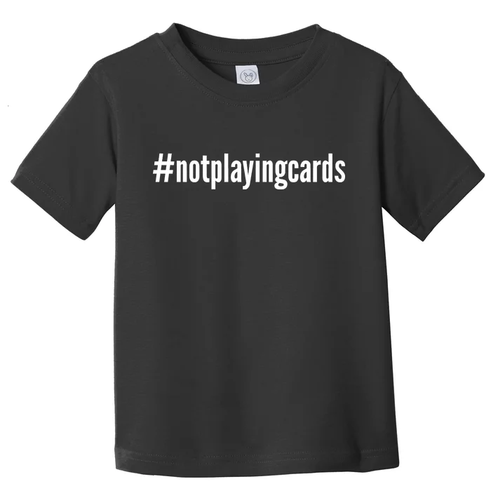 Not Playing Cards Toddler T-Shirt