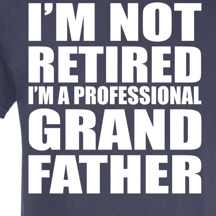 Not Retired I'm A Professional Grandfather Garment-Dyed Heavyweight T-Shirt