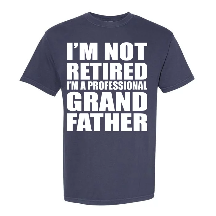 Not Retired I'm A Professional Grandfather Garment-Dyed Heavyweight T-Shirt