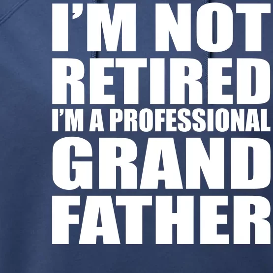 Not Retired I'm A Professional Grandfather Performance Fleece Hoodie