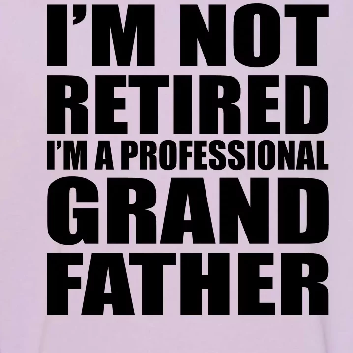 Not Retired I'm A Professional Grandfather Garment-Dyed Sweatshirt