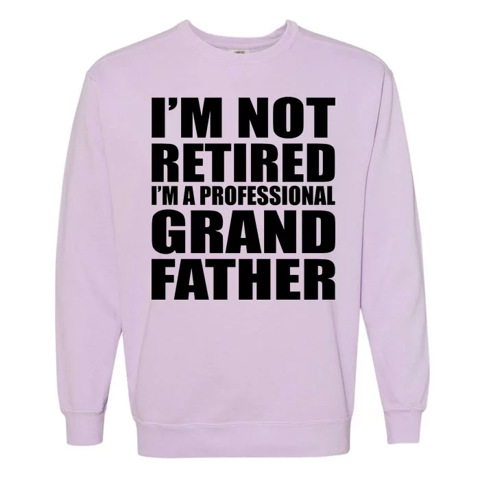 Not Retired I'm A Professional Grandfather Garment-Dyed Sweatshirt