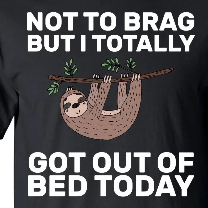 Not To Brag Got Out of Bed Tall T-Shirt