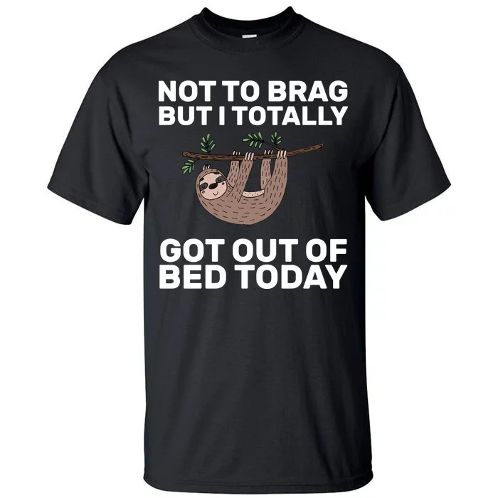 Not To Brag Got Out of Bed Tall T-Shirt