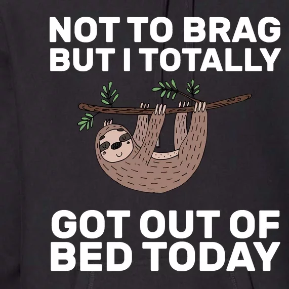 Not To Brag Got Out of Bed Premium Hoodie