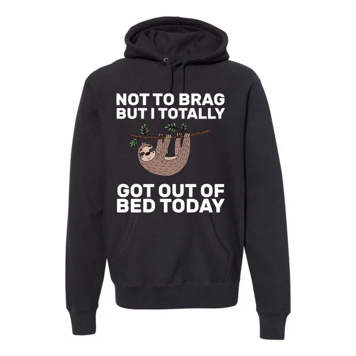 Not To Brag Got Out of Bed Premium Hoodie