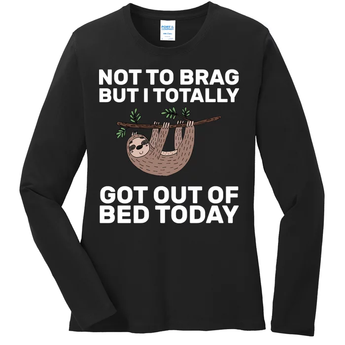 Not To Brag Got Out of Bed Ladies Long Sleeve Shirt