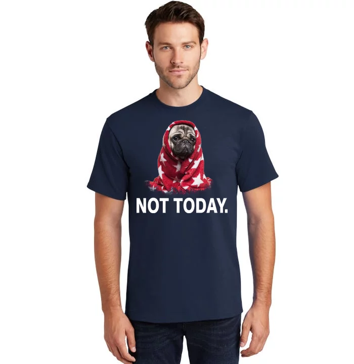 Not Today Funny Pug Tall T-Shirt