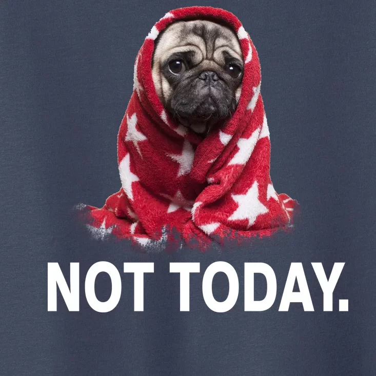 Not Today Funny Pug Toddler T-Shirt