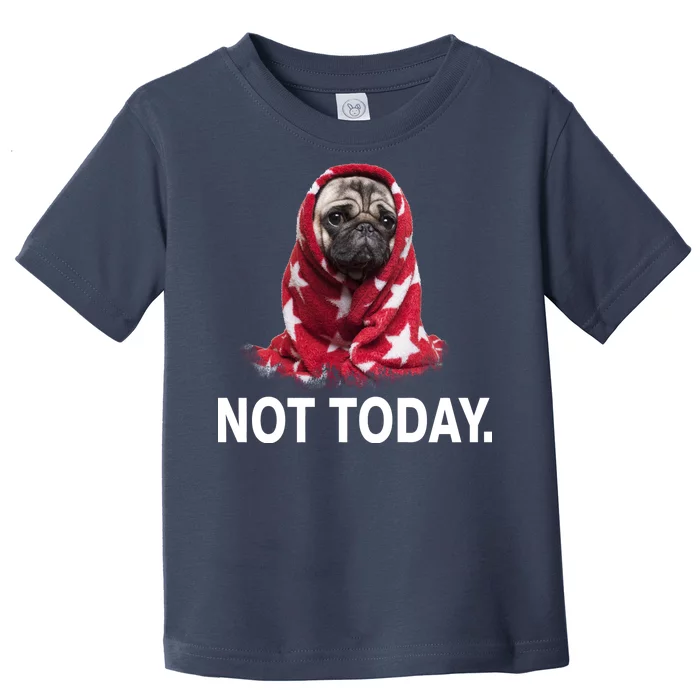 Not Today Funny Pug Toddler T-Shirt