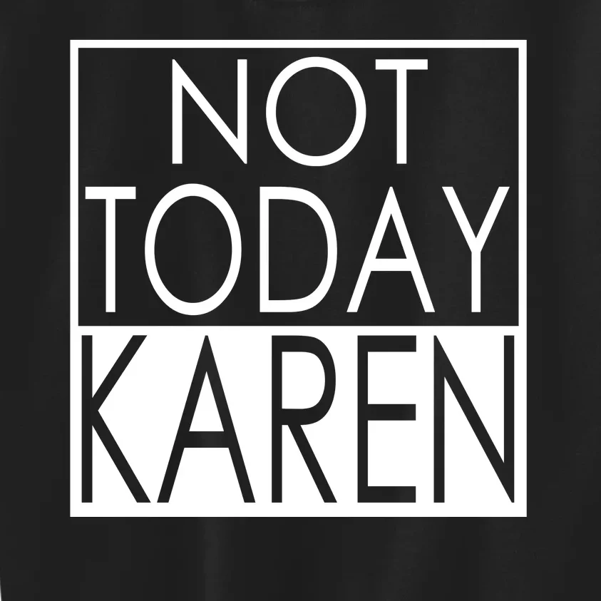 Not Today Karen Kids Sweatshirt