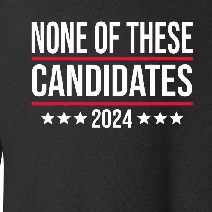 None Of These Candidates 2024 Funny Election Toddler Sweatshirt