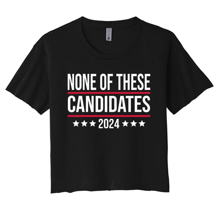 None Of These Candidates 2024 Funny Election Women's Crop Top Tee