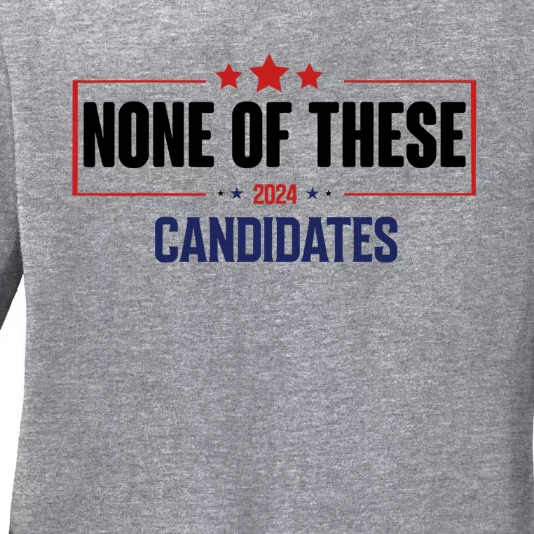 None Of These Candidates 2024 Funny Election Ladies Long Sleeve Shirt