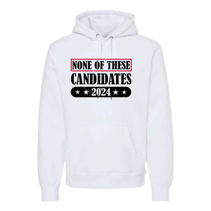 None Of These Candidates 2024 Election President Vote Premium Hoodie