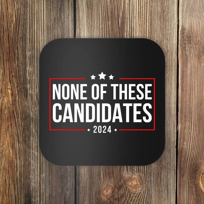 None Of These Candidates 2024 Funny Presidential Election Coaster