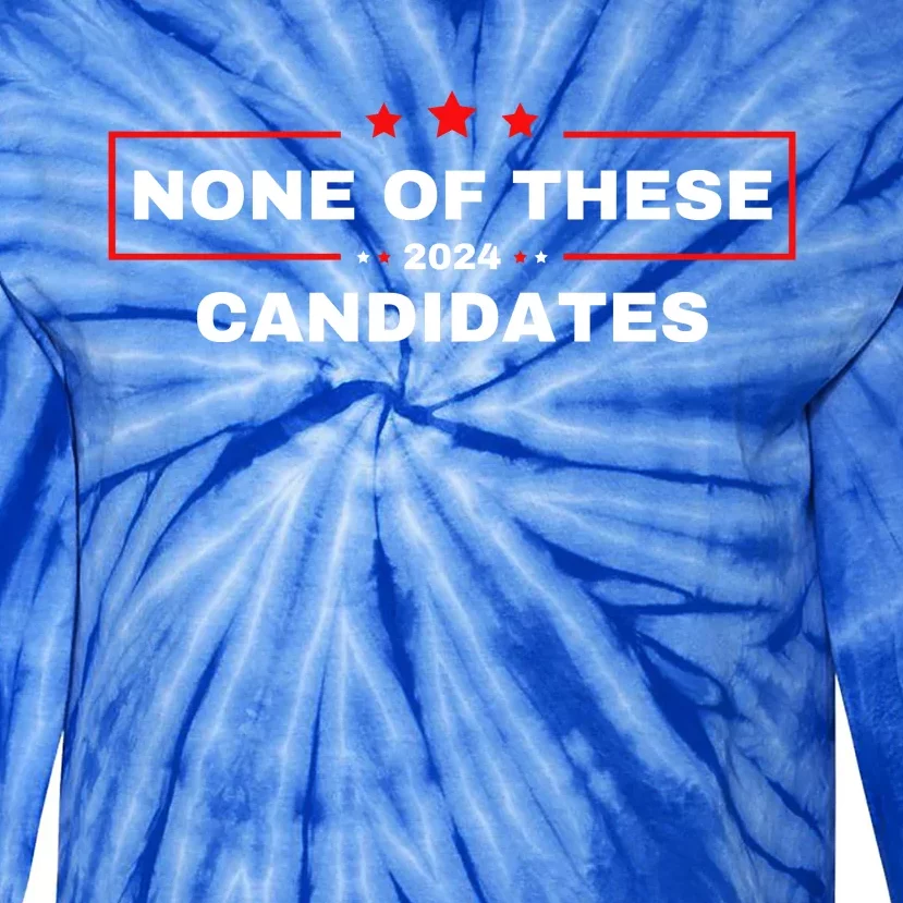 None Of These Candidates 2024 Funny Presidential Election Tie-Dye Long Sleeve Shirt