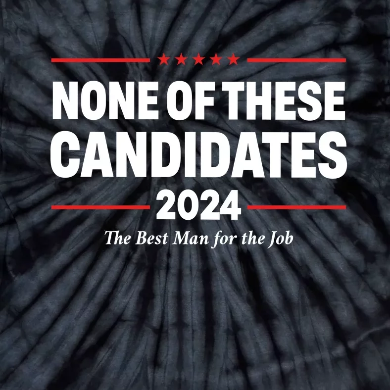 None Of These Candidates 2024 The Best Man For The Job Tie-Dye T-Shirt