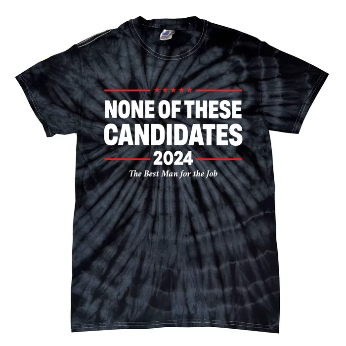 None Of These Candidates 2024 The Best Man For The Job Tie-Dye T-Shirt